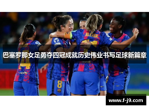 巴塞罗那女足勇夺四冠成就历史伟业书写足球新篇章