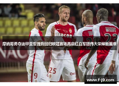 摩纳哥勇夺法甲亚军强势回归欧冠赛场再启红白军团伟大荣耀新篇章